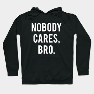 Nobody Cares, Bro. Hoodie